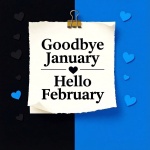Farewell to the month of January and welcome February